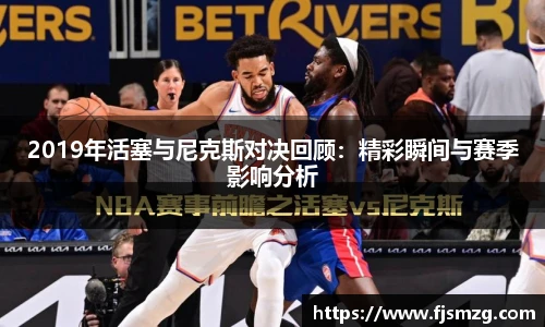 2019年活塞与尼克斯对决回顾：精彩瞬间与赛季影响分析