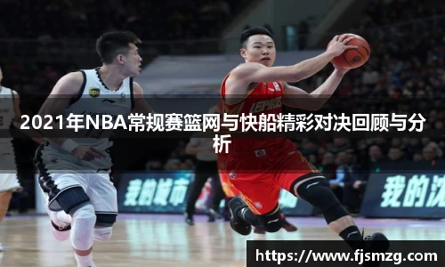 2021年NBA常规赛篮网与快船精彩对决回顾与分析